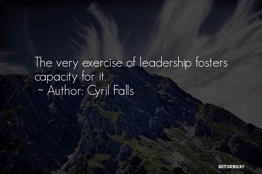 Cyril Falls Quotes: The Very Exercise Of Leadership Fosters Capacity For It.