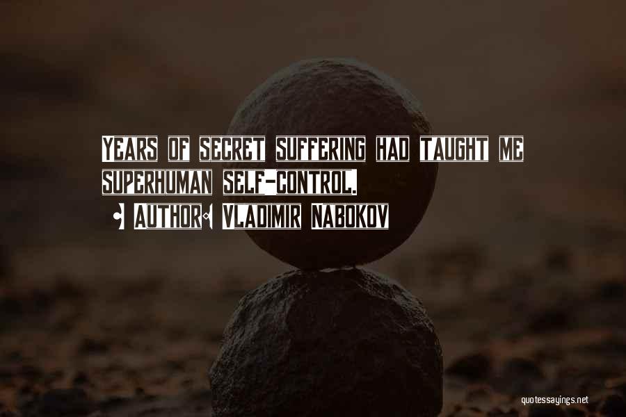 Vladimir Nabokov Quotes: Years Of Secret Suffering Had Taught Me Superhuman Self-control.