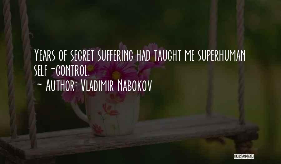 Vladimir Nabokov Quotes: Years Of Secret Suffering Had Taught Me Superhuman Self-control.