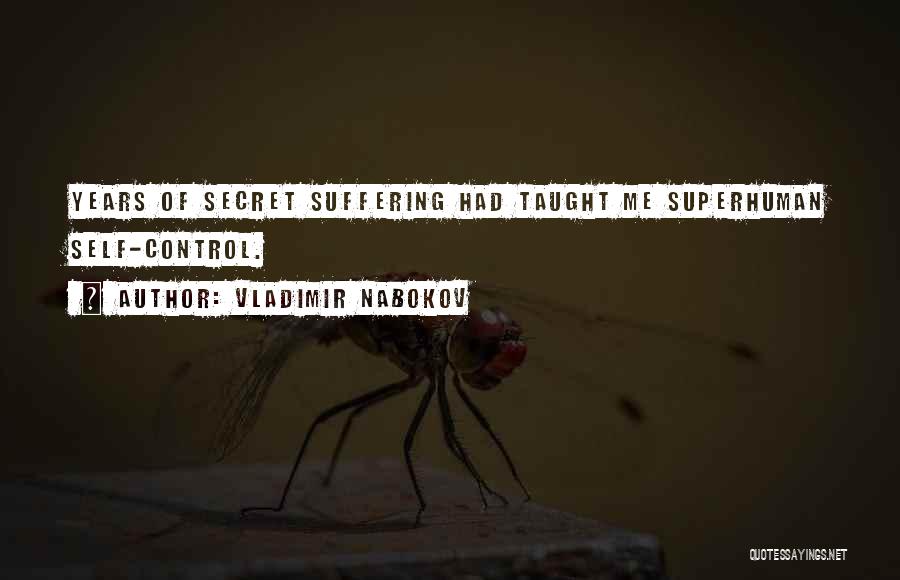 Vladimir Nabokov Quotes: Years Of Secret Suffering Had Taught Me Superhuman Self-control.