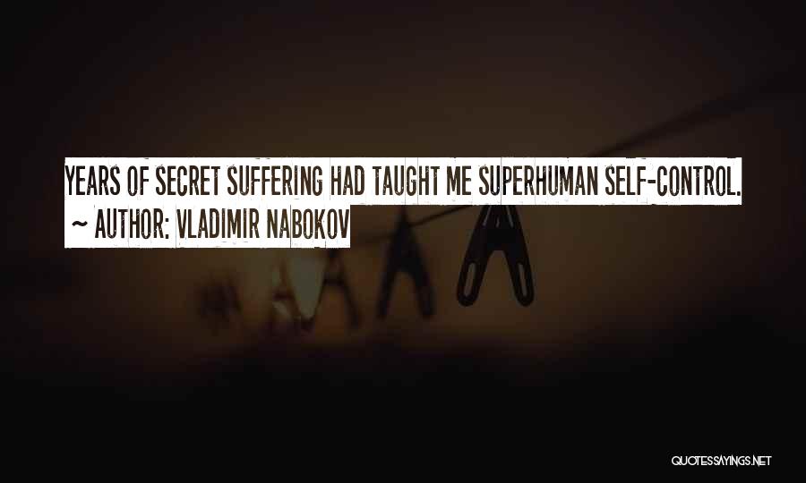 Vladimir Nabokov Quotes: Years Of Secret Suffering Had Taught Me Superhuman Self-control.