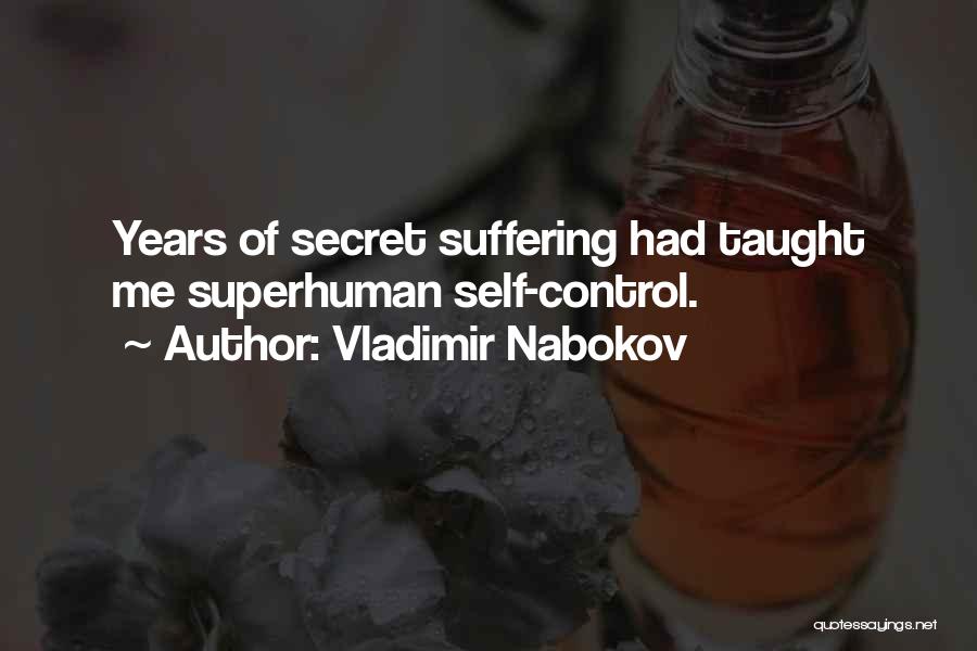 Vladimir Nabokov Quotes: Years Of Secret Suffering Had Taught Me Superhuman Self-control.