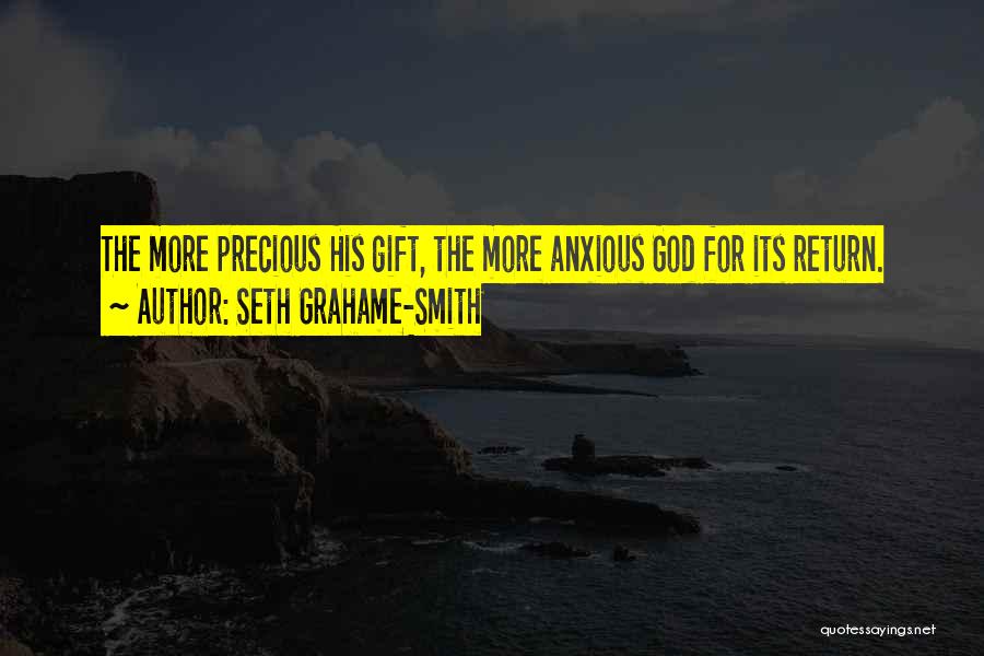 Seth Grahame-Smith Quotes: The More Precious His Gift, The More Anxious God For Its Return.