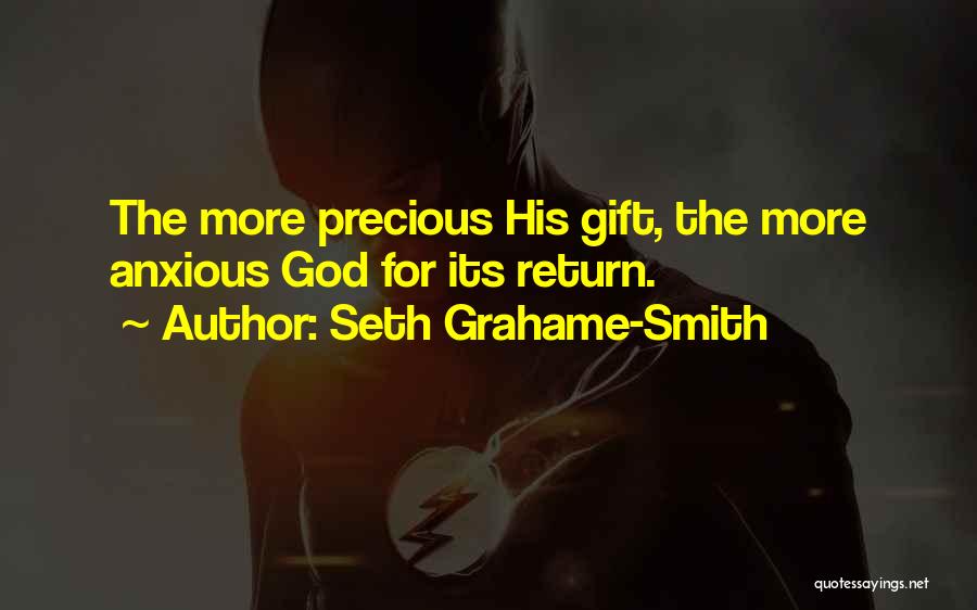 Seth Grahame-Smith Quotes: The More Precious His Gift, The More Anxious God For Its Return.