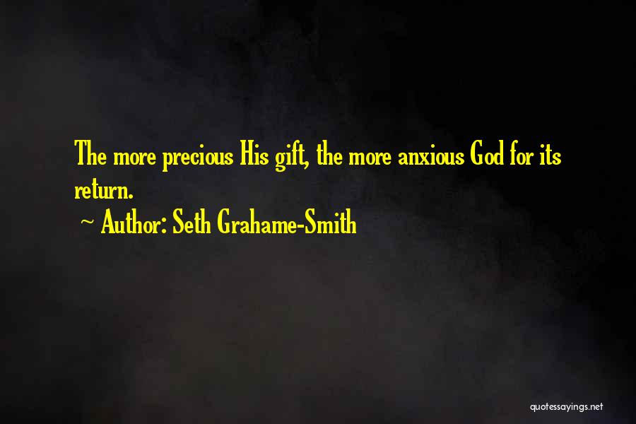 Seth Grahame-Smith Quotes: The More Precious His Gift, The More Anxious God For Its Return.