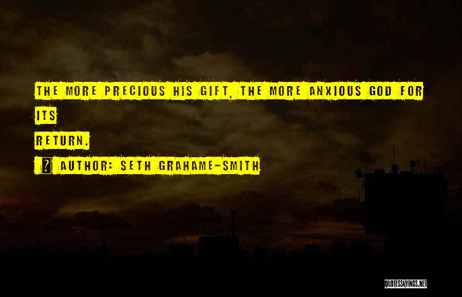 Seth Grahame-Smith Quotes: The More Precious His Gift, The More Anxious God For Its Return.