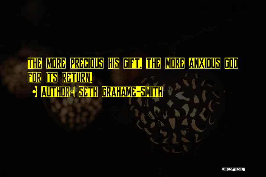 Seth Grahame-Smith Quotes: The More Precious His Gift, The More Anxious God For Its Return.