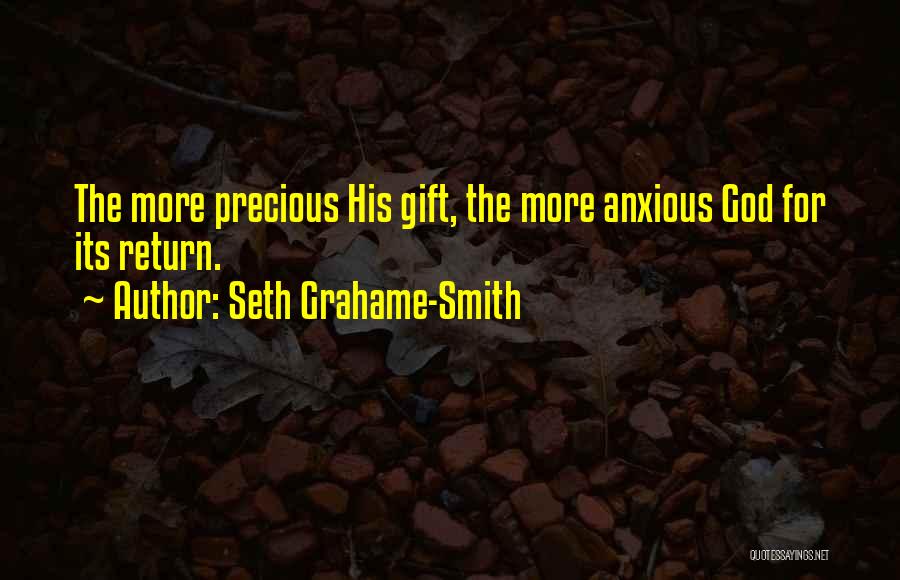Seth Grahame-Smith Quotes: The More Precious His Gift, The More Anxious God For Its Return.