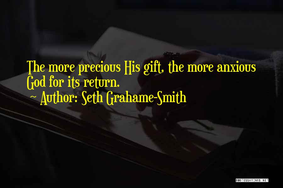 Seth Grahame-Smith Quotes: The More Precious His Gift, The More Anxious God For Its Return.