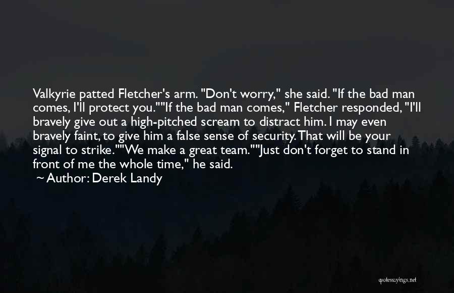 Derek Landy Quotes: Valkyrie Patted Fletcher's Arm. Don't Worry, She Said. If The Bad Man Comes, I'll Protect You.if The Bad Man Comes,