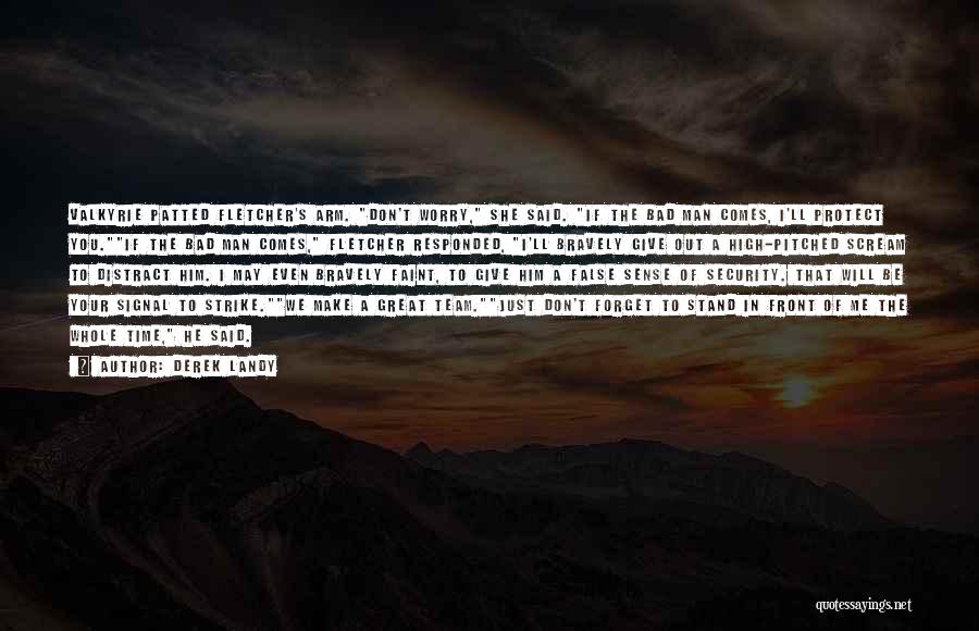 Derek Landy Quotes: Valkyrie Patted Fletcher's Arm. Don't Worry, She Said. If The Bad Man Comes, I'll Protect You.if The Bad Man Comes,