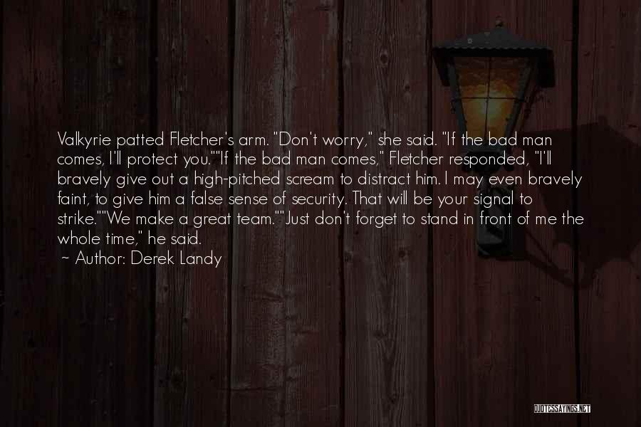 Derek Landy Quotes: Valkyrie Patted Fletcher's Arm. Don't Worry, She Said. If The Bad Man Comes, I'll Protect You.if The Bad Man Comes,