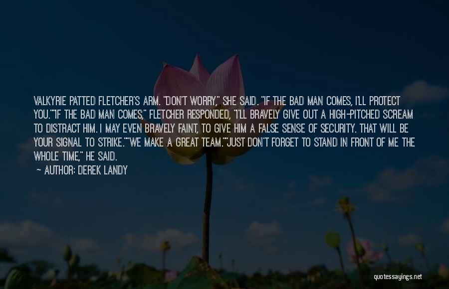 Derek Landy Quotes: Valkyrie Patted Fletcher's Arm. Don't Worry, She Said. If The Bad Man Comes, I'll Protect You.if The Bad Man Comes,