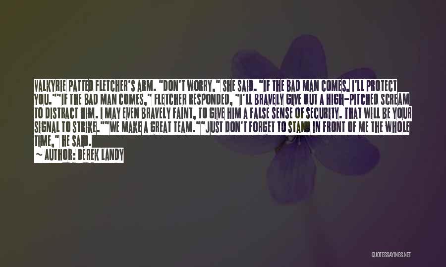 Derek Landy Quotes: Valkyrie Patted Fletcher's Arm. Don't Worry, She Said. If The Bad Man Comes, I'll Protect You.if The Bad Man Comes,