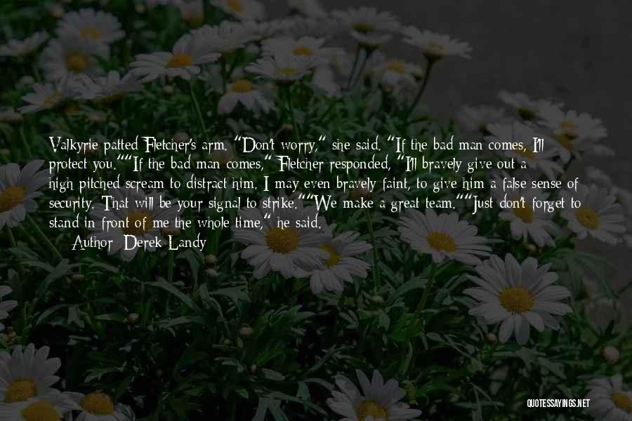 Derek Landy Quotes: Valkyrie Patted Fletcher's Arm. Don't Worry, She Said. If The Bad Man Comes, I'll Protect You.if The Bad Man Comes,