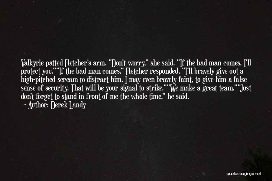 Derek Landy Quotes: Valkyrie Patted Fletcher's Arm. Don't Worry, She Said. If The Bad Man Comes, I'll Protect You.if The Bad Man Comes,