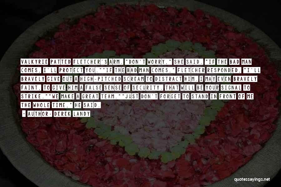 Derek Landy Quotes: Valkyrie Patted Fletcher's Arm. Don't Worry, She Said. If The Bad Man Comes, I'll Protect You.if The Bad Man Comes,