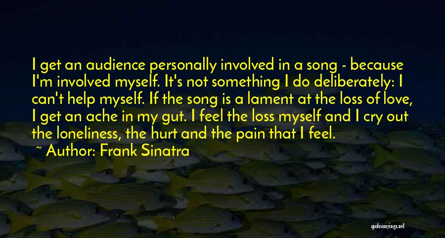 Frank Sinatra Quotes: I Get An Audience Personally Involved In A Song - Because I'm Involved Myself. It's Not Something I Do Deliberately: