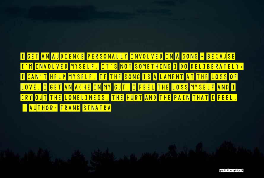 Frank Sinatra Quotes: I Get An Audience Personally Involved In A Song - Because I'm Involved Myself. It's Not Something I Do Deliberately: