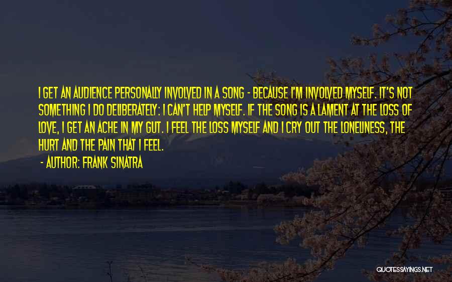 Frank Sinatra Quotes: I Get An Audience Personally Involved In A Song - Because I'm Involved Myself. It's Not Something I Do Deliberately: