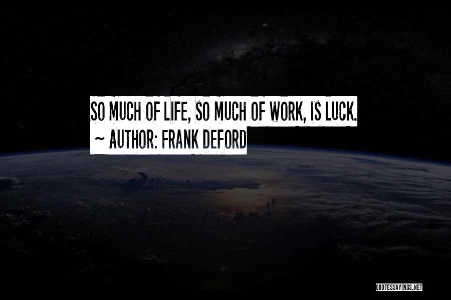 Frank Deford Quotes: So Much Of Life, So Much Of Work, Is Luck.