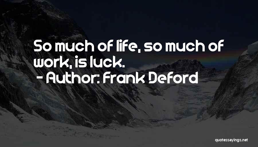 Frank Deford Quotes: So Much Of Life, So Much Of Work, Is Luck.