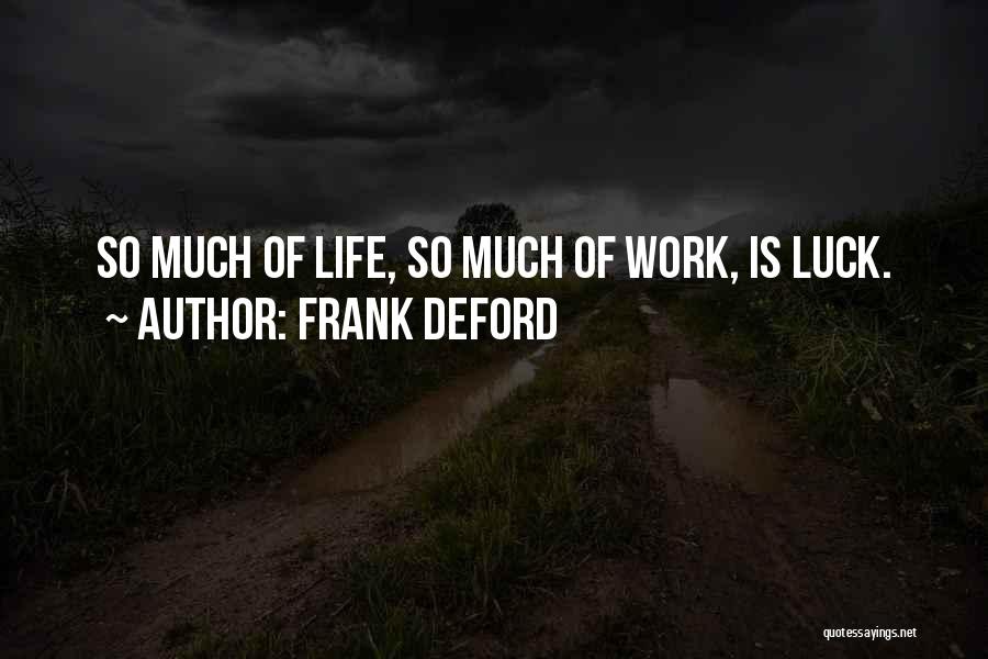 Frank Deford Quotes: So Much Of Life, So Much Of Work, Is Luck.