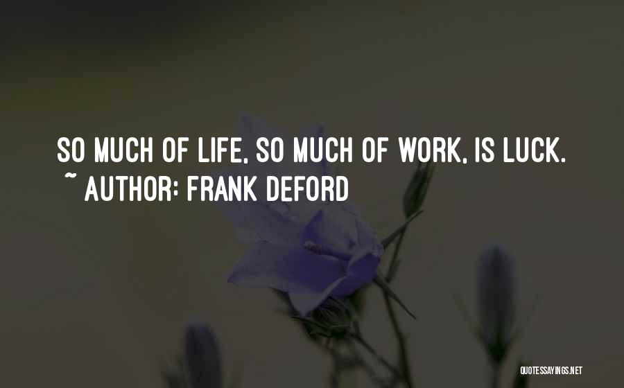 Frank Deford Quotes: So Much Of Life, So Much Of Work, Is Luck.