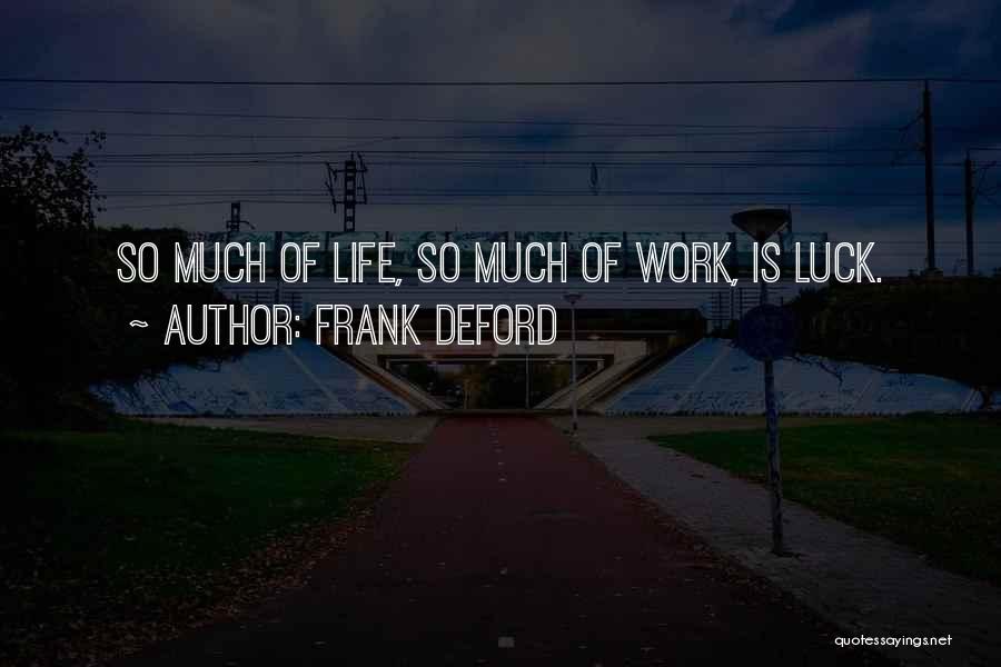 Frank Deford Quotes: So Much Of Life, So Much Of Work, Is Luck.