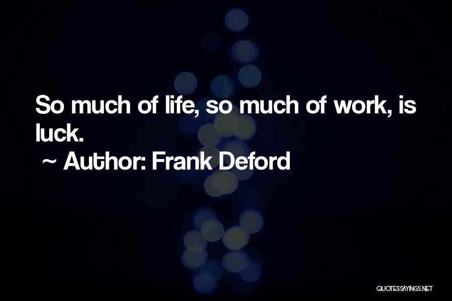 Frank Deford Quotes: So Much Of Life, So Much Of Work, Is Luck.
