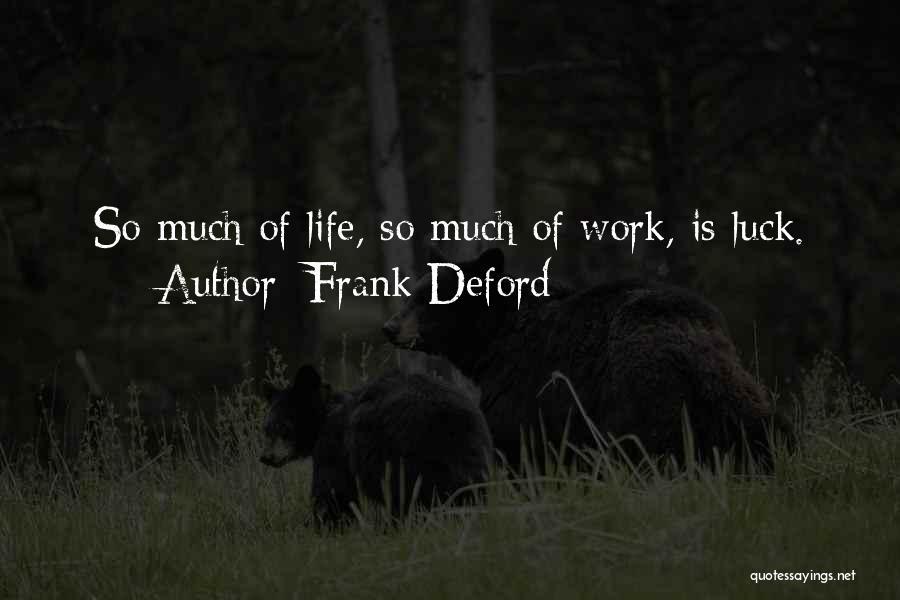 Frank Deford Quotes: So Much Of Life, So Much Of Work, Is Luck.