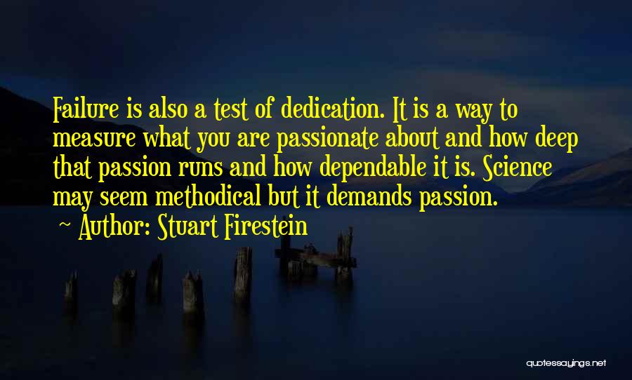 Stuart Firestein Quotes: Failure Is Also A Test Of Dedication. It Is A Way To Measure What You Are Passionate About And How