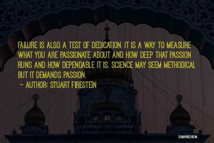 Stuart Firestein Quotes: Failure Is Also A Test Of Dedication. It Is A Way To Measure What You Are Passionate About And How