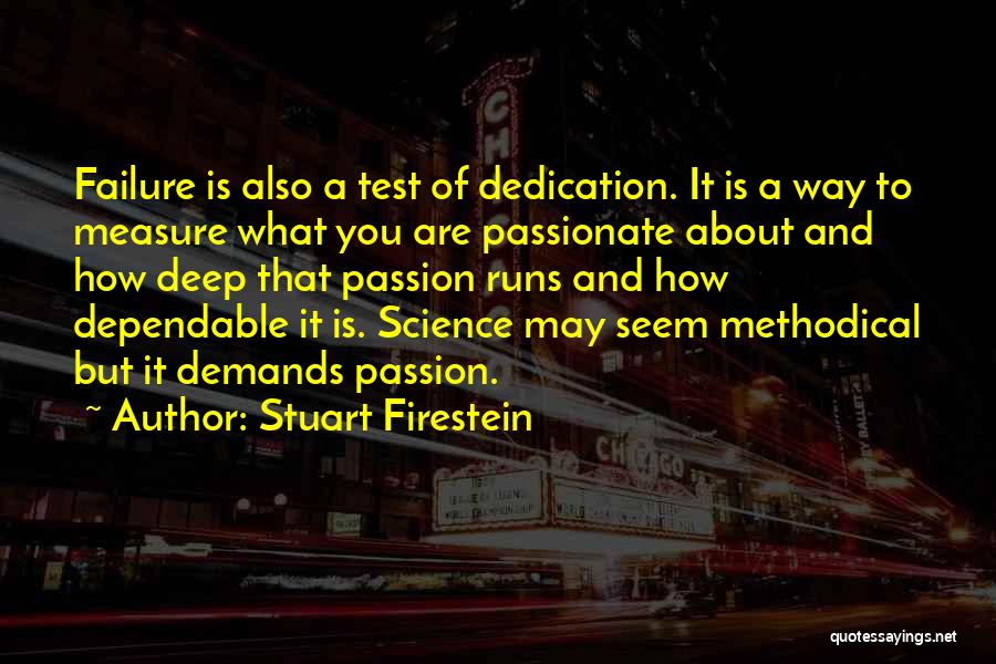 Stuart Firestein Quotes: Failure Is Also A Test Of Dedication. It Is A Way To Measure What You Are Passionate About And How