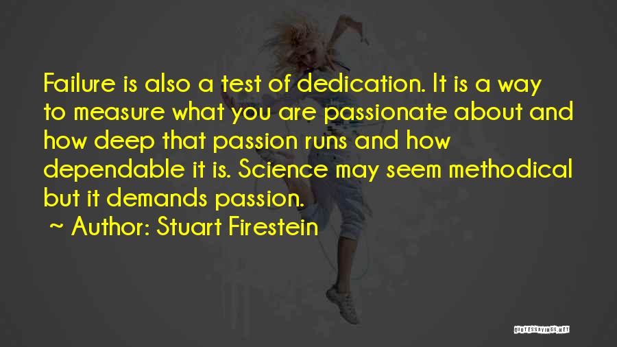 Stuart Firestein Quotes: Failure Is Also A Test Of Dedication. It Is A Way To Measure What You Are Passionate About And How