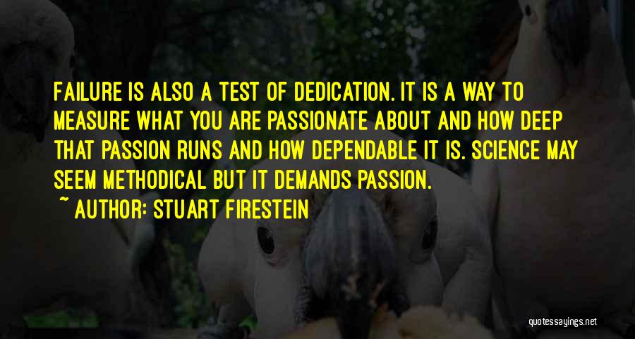 Stuart Firestein Quotes: Failure Is Also A Test Of Dedication. It Is A Way To Measure What You Are Passionate About And How