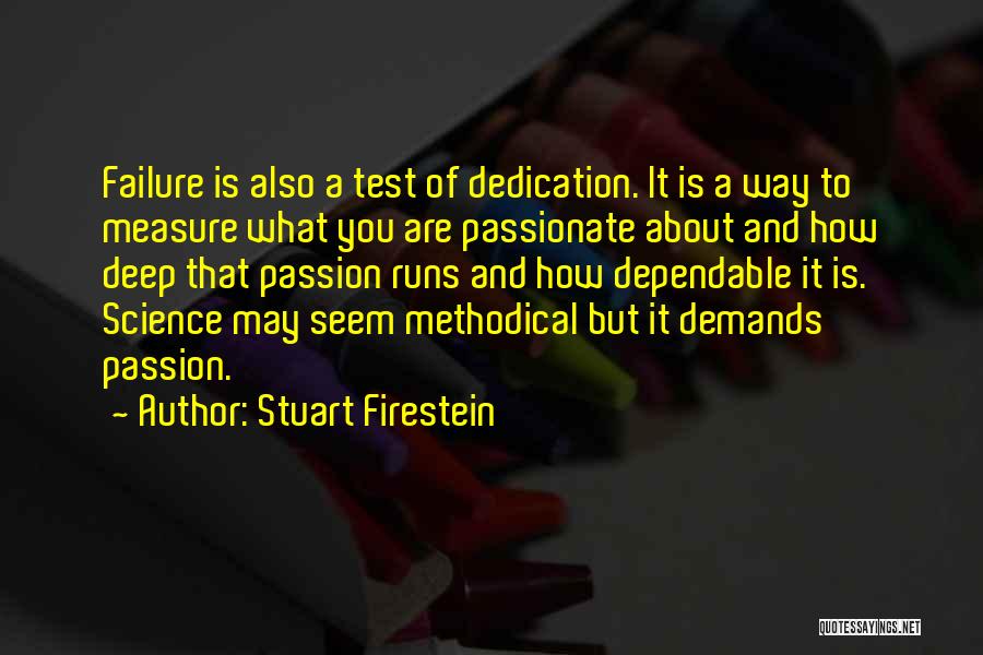 Stuart Firestein Quotes: Failure Is Also A Test Of Dedication. It Is A Way To Measure What You Are Passionate About And How