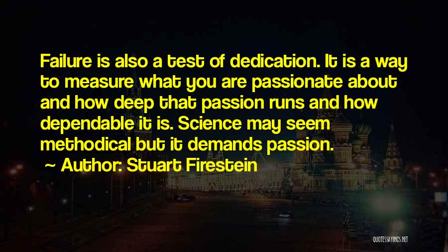 Stuart Firestein Quotes: Failure Is Also A Test Of Dedication. It Is A Way To Measure What You Are Passionate About And How