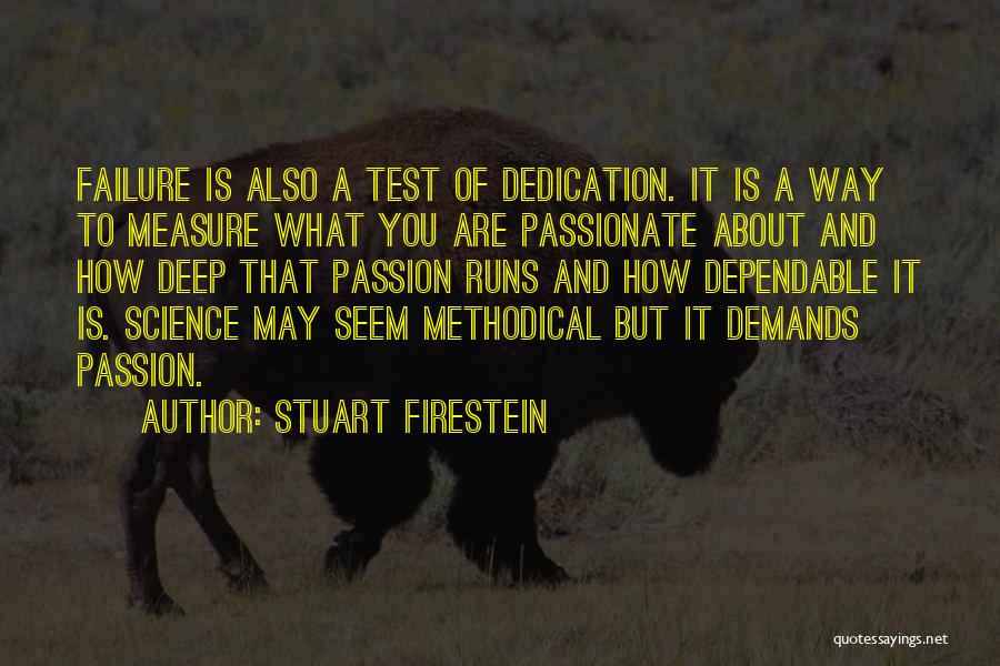 Stuart Firestein Quotes: Failure Is Also A Test Of Dedication. It Is A Way To Measure What You Are Passionate About And How