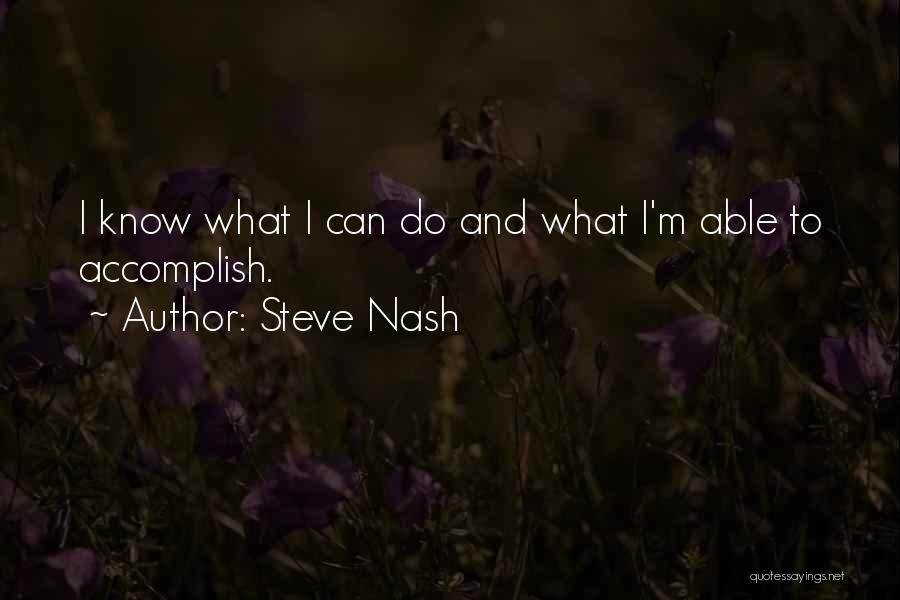 Steve Nash Quotes: I Know What I Can Do And What I'm Able To Accomplish.