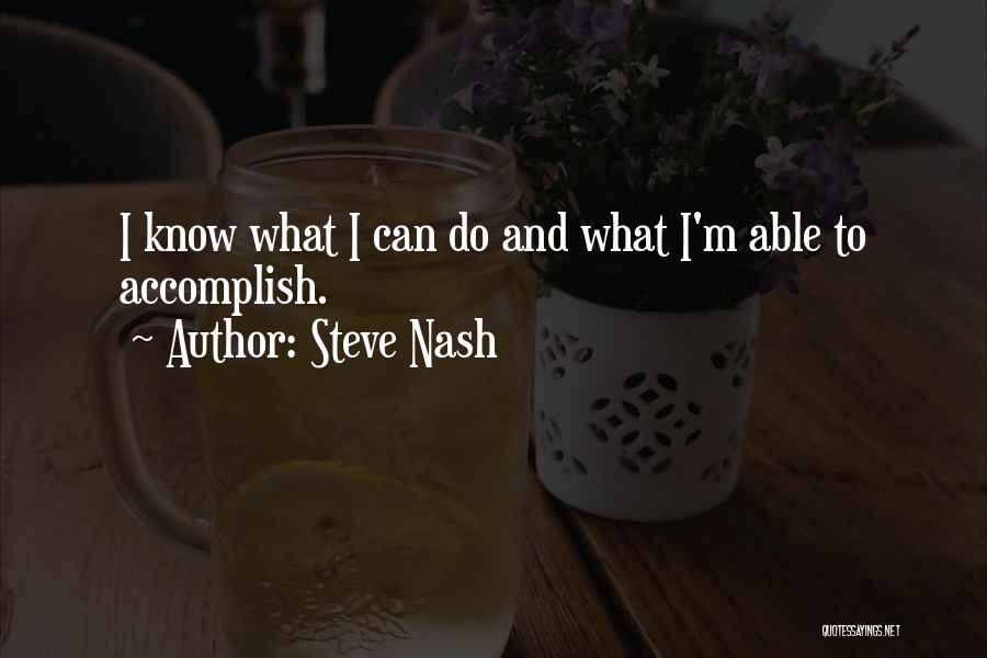 Steve Nash Quotes: I Know What I Can Do And What I'm Able To Accomplish.