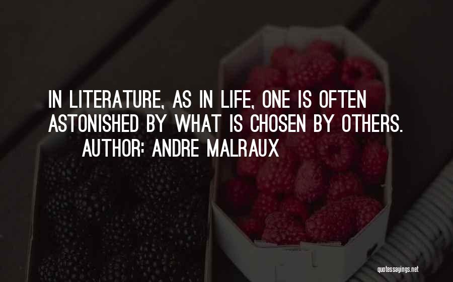 Andre Malraux Quotes: In Literature, As In Life, One Is Often Astonished By What Is Chosen By Others.