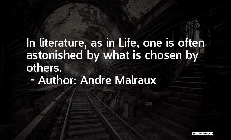 Andre Malraux Quotes: In Literature, As In Life, One Is Often Astonished By What Is Chosen By Others.