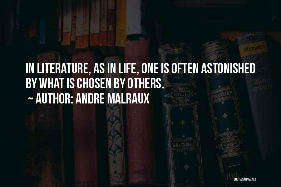 Andre Malraux Quotes: In Literature, As In Life, One Is Often Astonished By What Is Chosen By Others.