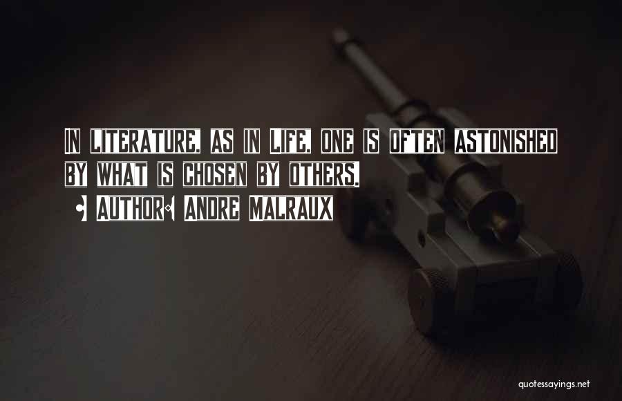 Andre Malraux Quotes: In Literature, As In Life, One Is Often Astonished By What Is Chosen By Others.