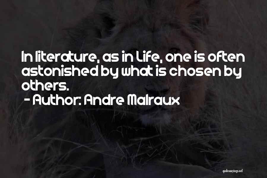 Andre Malraux Quotes: In Literature, As In Life, One Is Often Astonished By What Is Chosen By Others.