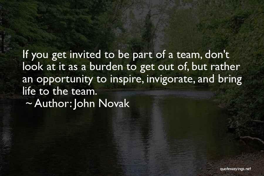 John Novak Quotes: If You Get Invited To Be Part Of A Team, Don't Look At It As A Burden To Get Out