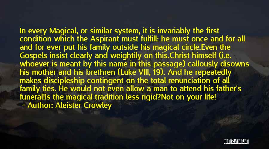 Aleister Crowley Quotes: In Every Magical, Or Similar System, It Is Invariably The First Condition Which The Aspirant Must Fulfill: He Must Once