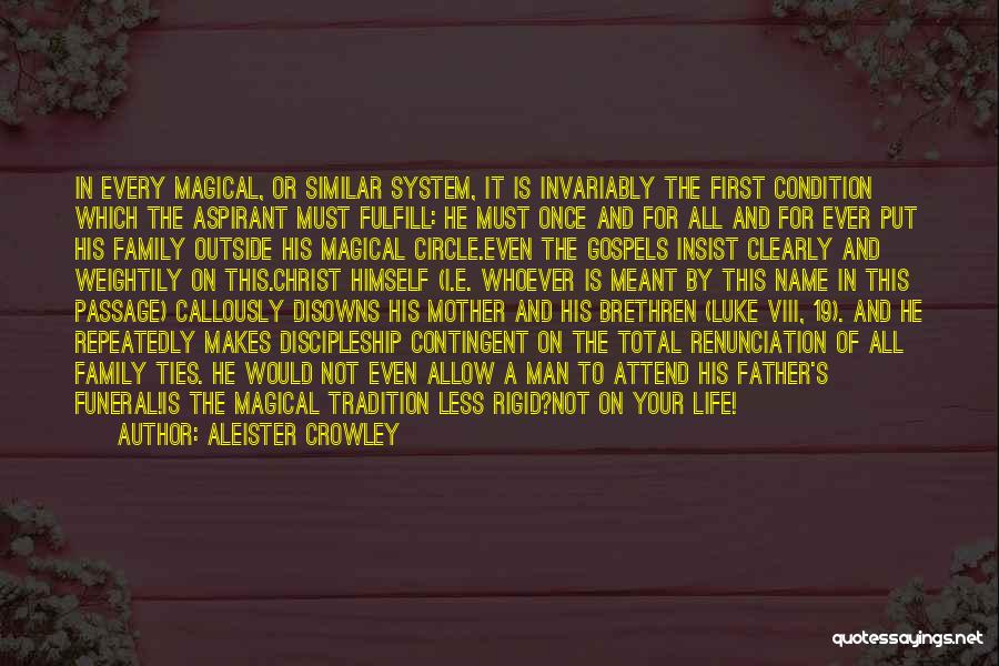 Aleister Crowley Quotes: In Every Magical, Or Similar System, It Is Invariably The First Condition Which The Aspirant Must Fulfill: He Must Once