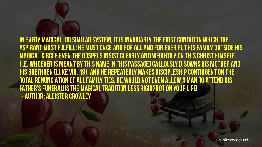 Aleister Crowley Quotes: In Every Magical, Or Similar System, It Is Invariably The First Condition Which The Aspirant Must Fulfill: He Must Once